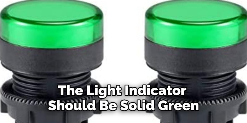 The Light Indicator Should Be Solid Green