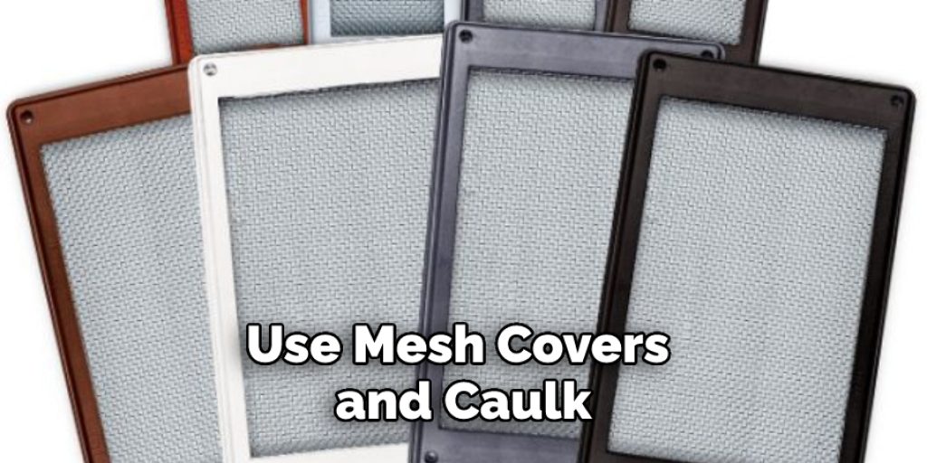 Use Mesh Covers and Caulk