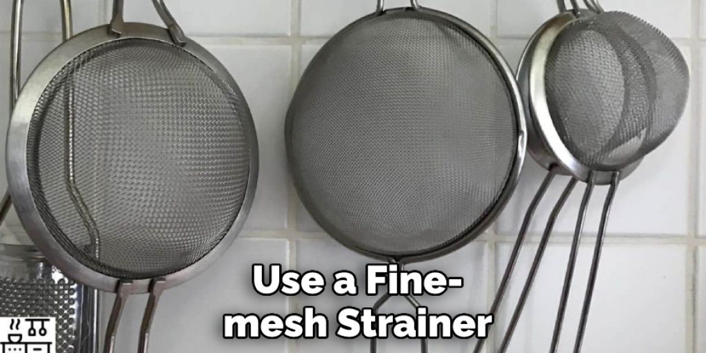 Use a fine-mesh strainer