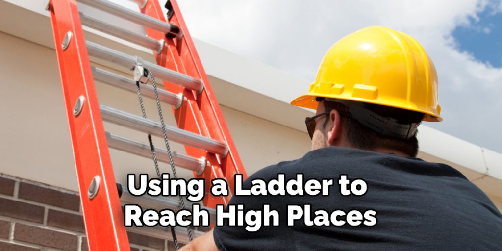 Using a Ladder to Reach High Places