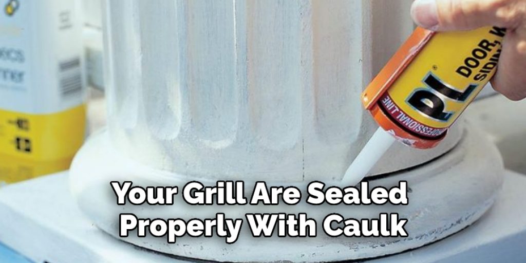 Your Grill Are Sealed Properly With Caulk