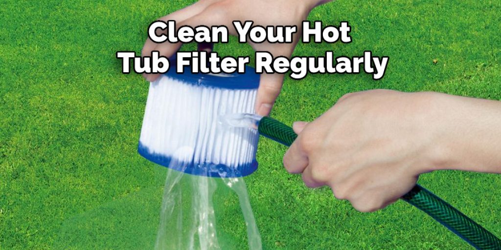 Clean Your Hot Tub Filter Regularly