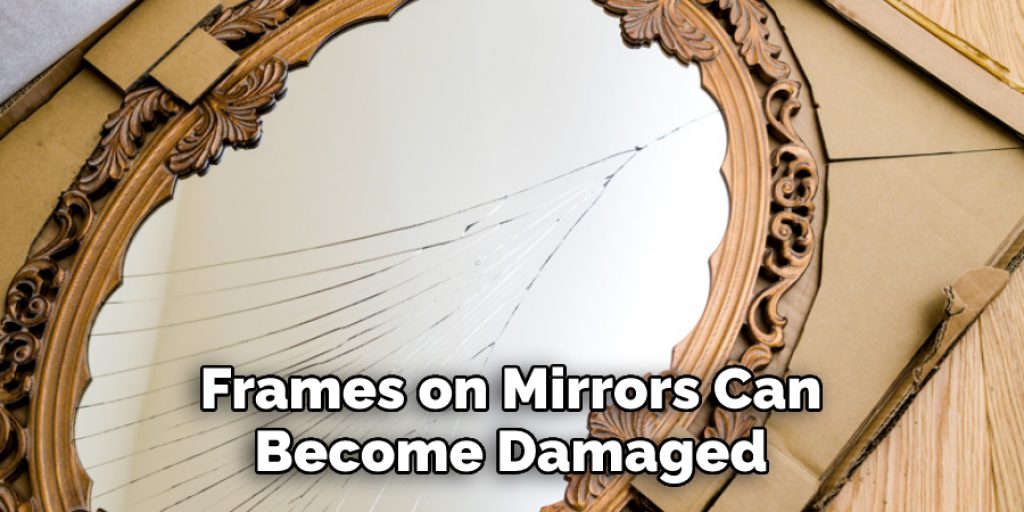  Frames on Mirrors Can Become Damaged