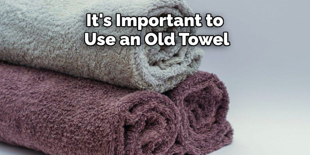 It's Important to Use an Old Towel