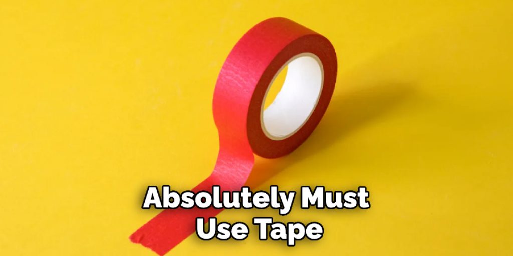 Absolutely Must Use Tape