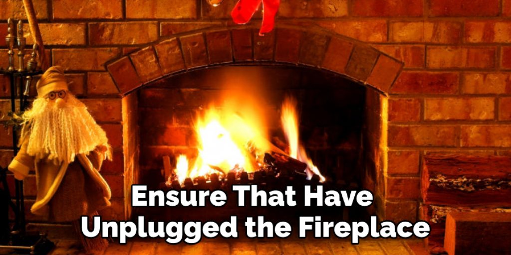 Ensure That Have Unplugged the Fireplace