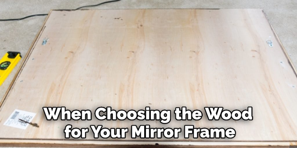 When Choosing the Wood for Your Mirror Frame