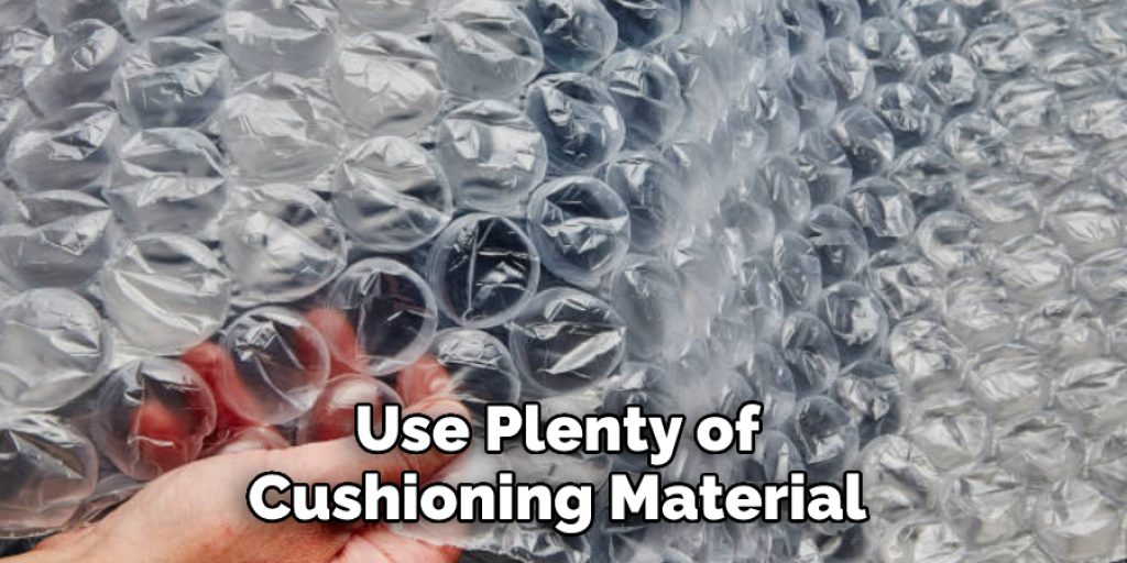 Use Plenty of Cushioning Material 