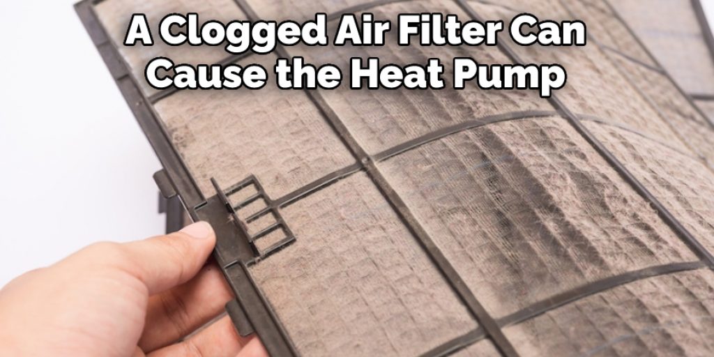 A Clogged Air Filter Can Cause the Heat Pump 