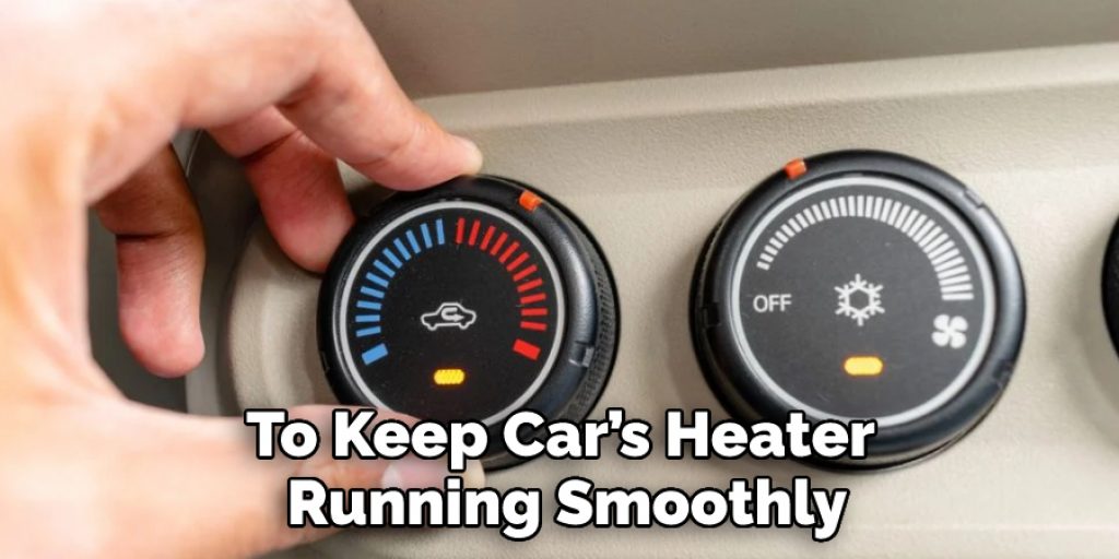 To Keep Car’s Heater 
Running Smoothly