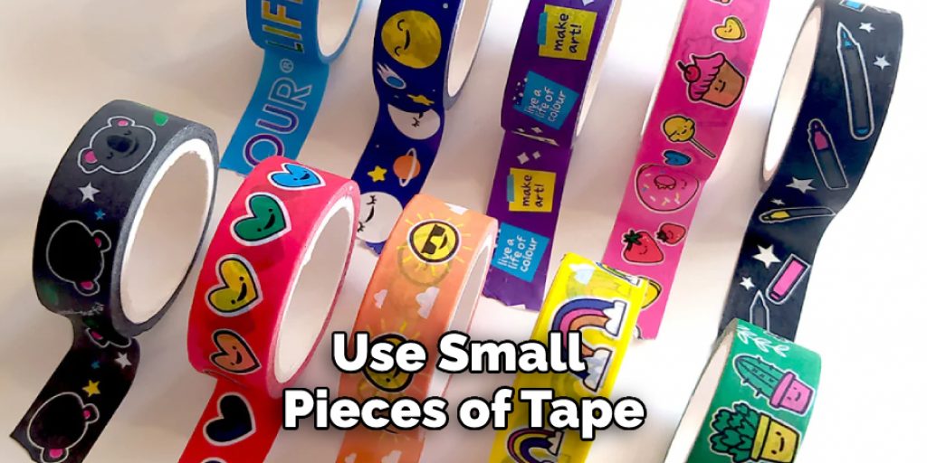 Use Small Pieces of Tape