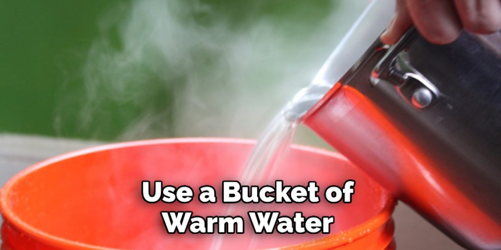 Use a Bucket of Warm Water 