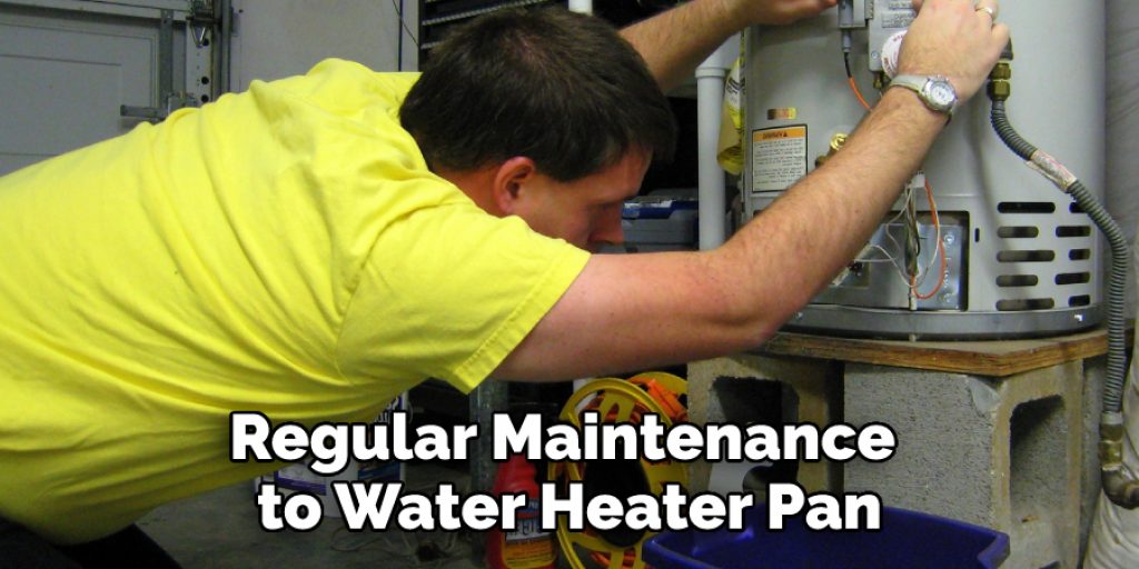 Regular Maintenance 
to Water Heater Pan