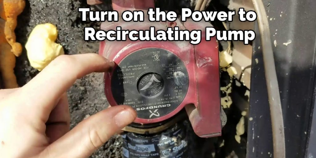 Turn on the Power to 
Recirculating Pump