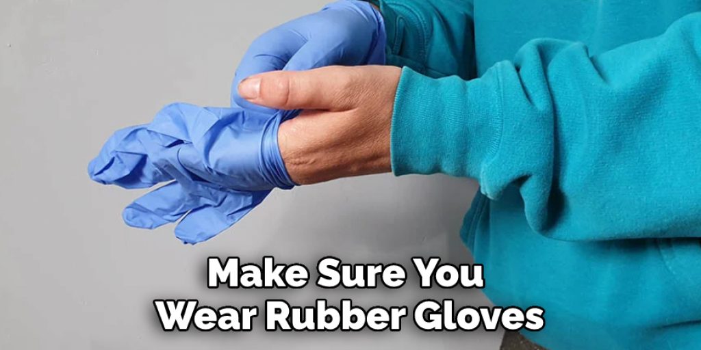 Make Sure You Wear Rubber Gloves