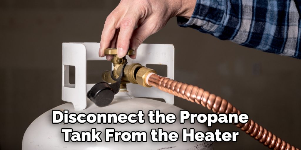 Disconnect the Propane Tank From the Heater