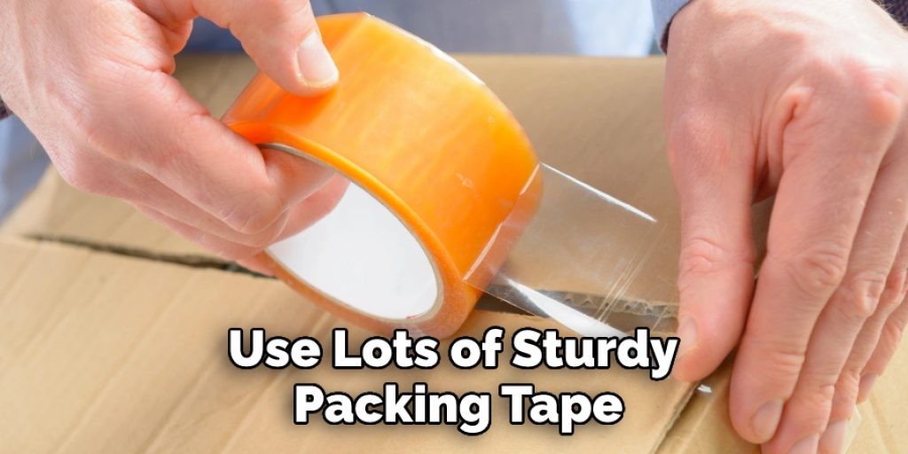 Use Lots of Sturdy Packing Tape