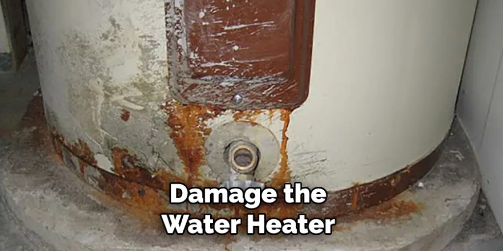 Damage the 
Water Heater 