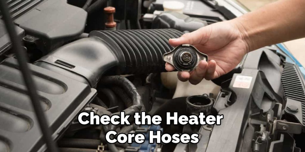 Check the Heater Core Hoses