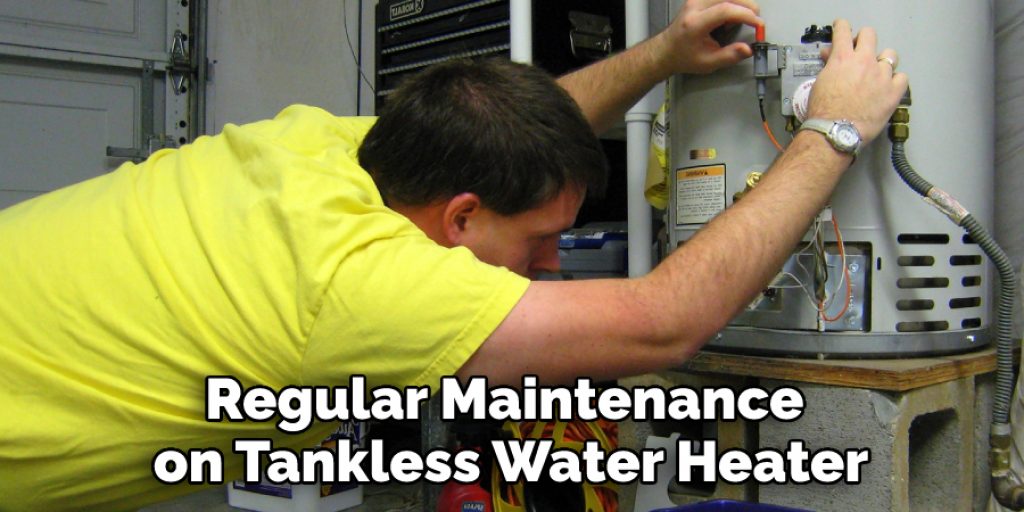 Regular Maintenance 
on Tankless Water Heater