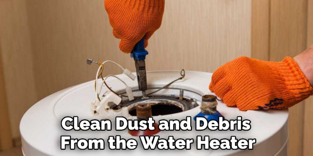 Clean Dust and Debris 
From the Water Heater