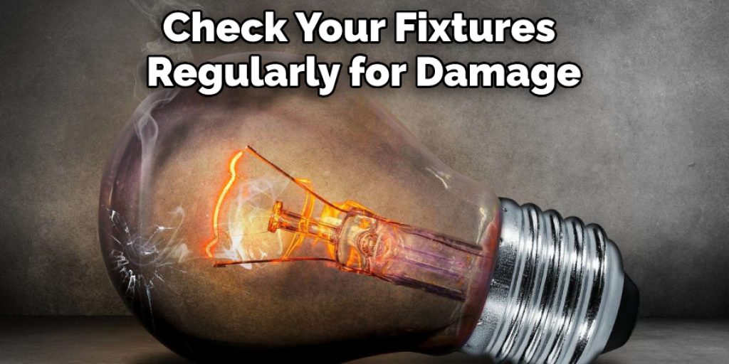 Check Your Fixtures Regularly for Damage