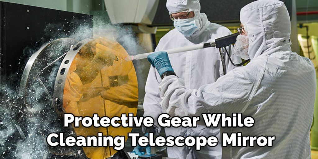 Protective Gear While 
Cleaning Telescope Mirror
