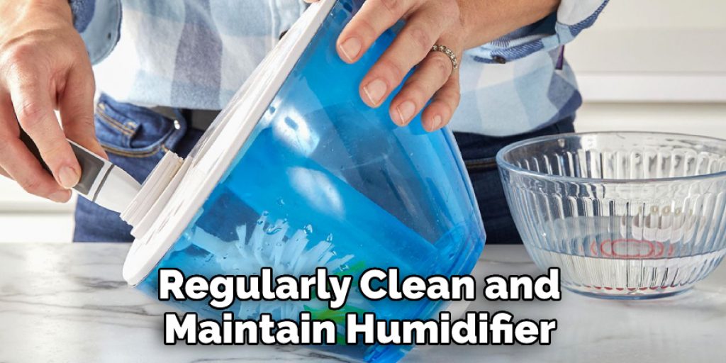 Regularly Clean and 
Maintain Humidifier 