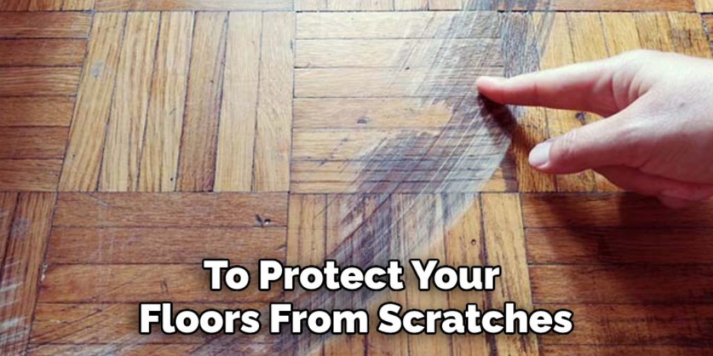 To Protect Your Floors From Scratches