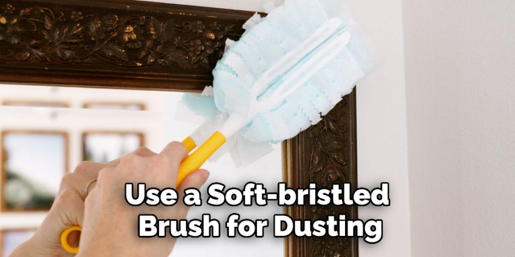 Use a Soft-bristled Brush for Dusting