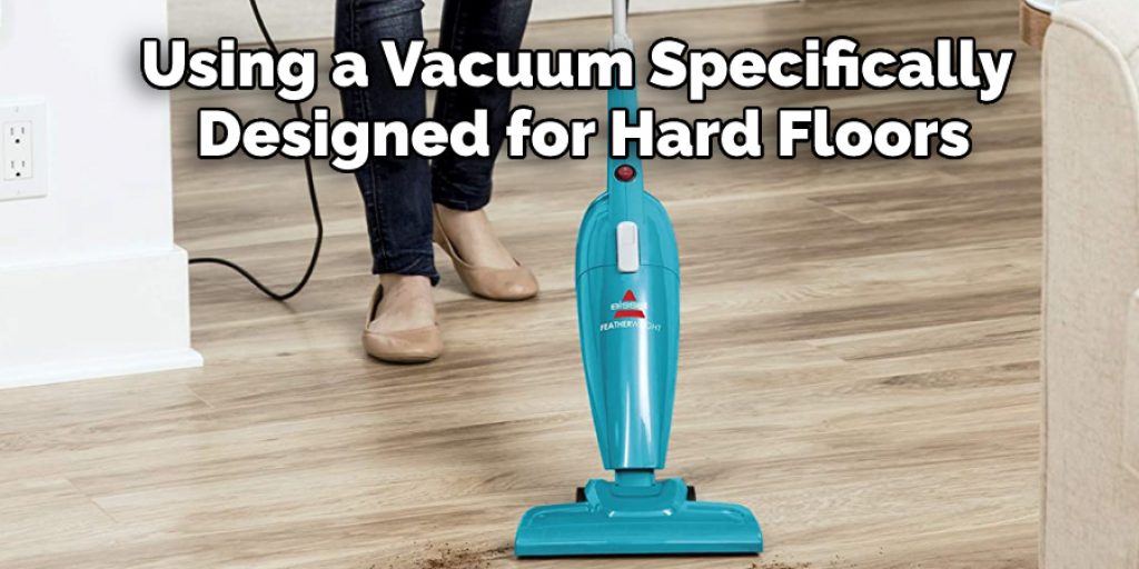 Using a Vacuum Specifically Designed for Hard Floors