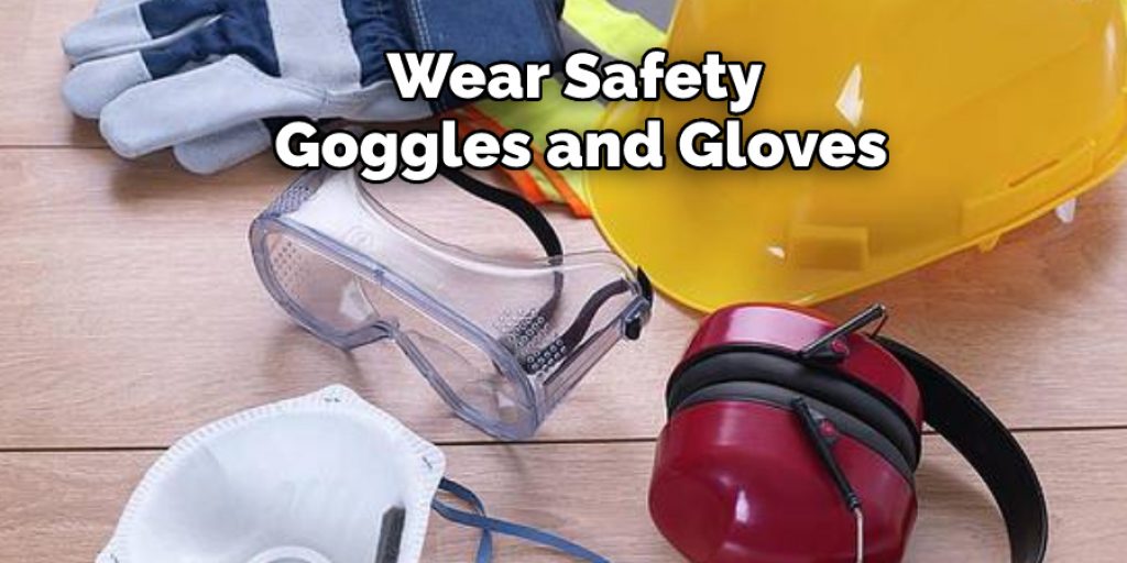 Wear Safety Goggles and Gloves