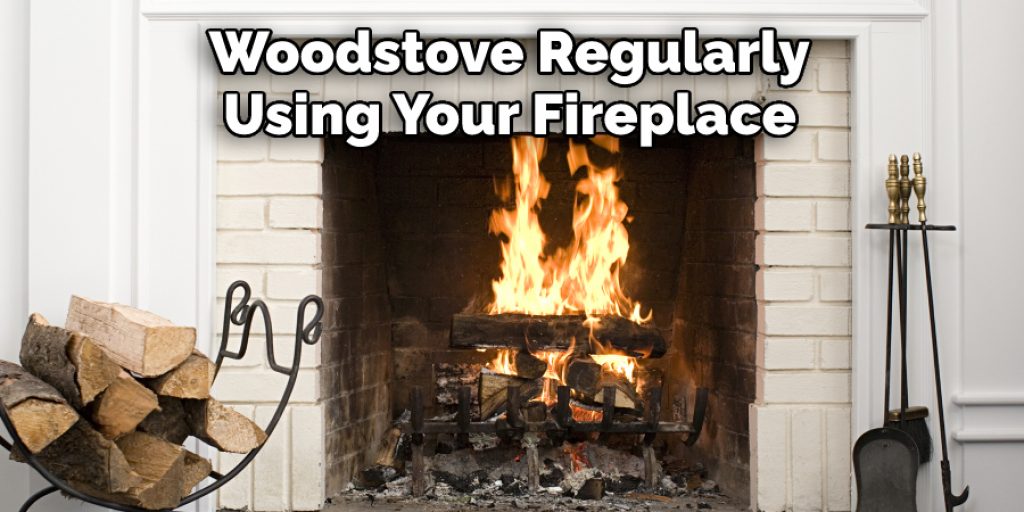  Woodstove Regularly Using Your Fireplace