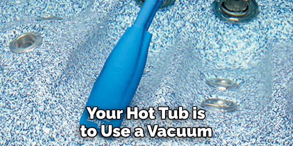  Your Hot Tub is to Use a Vacuum