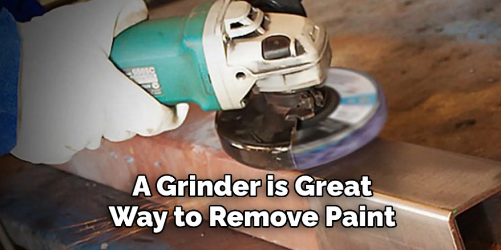 A Grinder is Great 
Way to Remove Paint