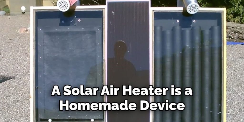 A Solar Air Heater is a
 Homemade Device 