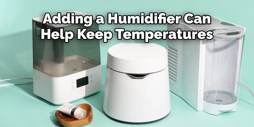 Adding a Humidifier Can 
Help Keep Temperatures 