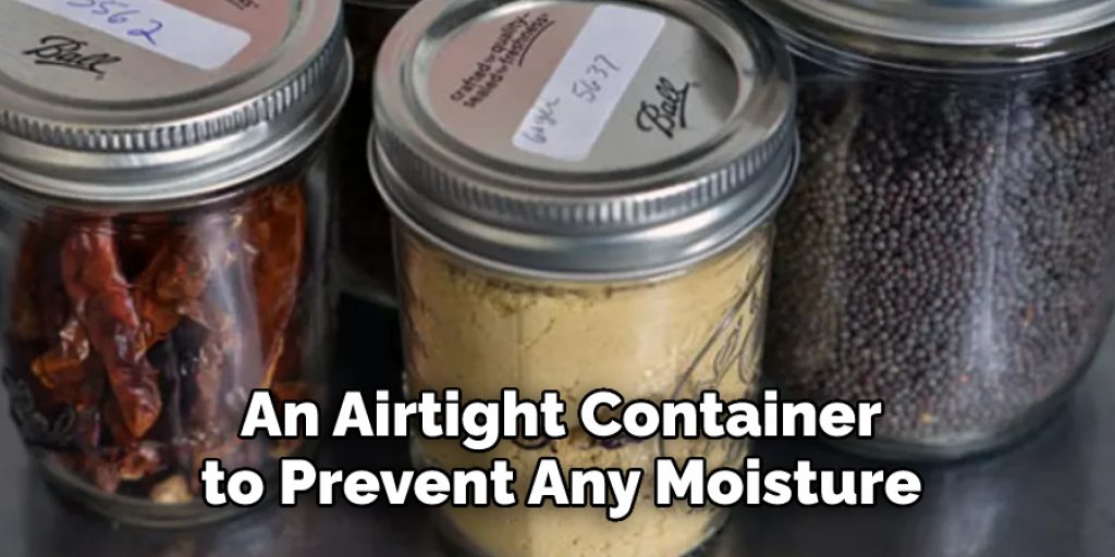 An Airtight Container to Prevent Any Moisture