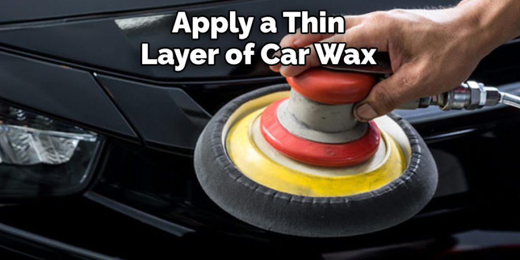 Apply a Thin Layer of Car Wax 