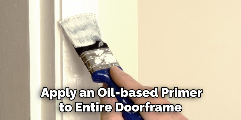  Apply an Oil-based Primer
to Entire Doorframe