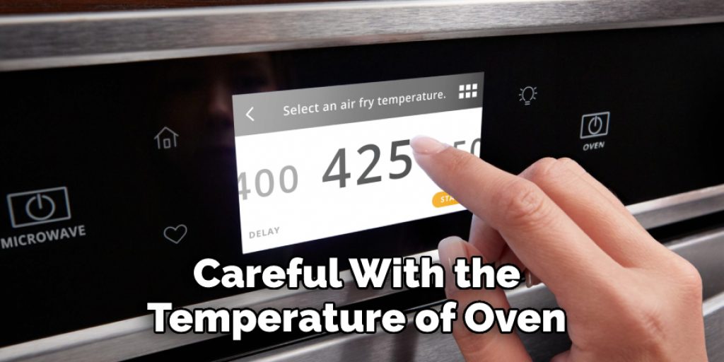 Careful With the 
Temperature of Oven 