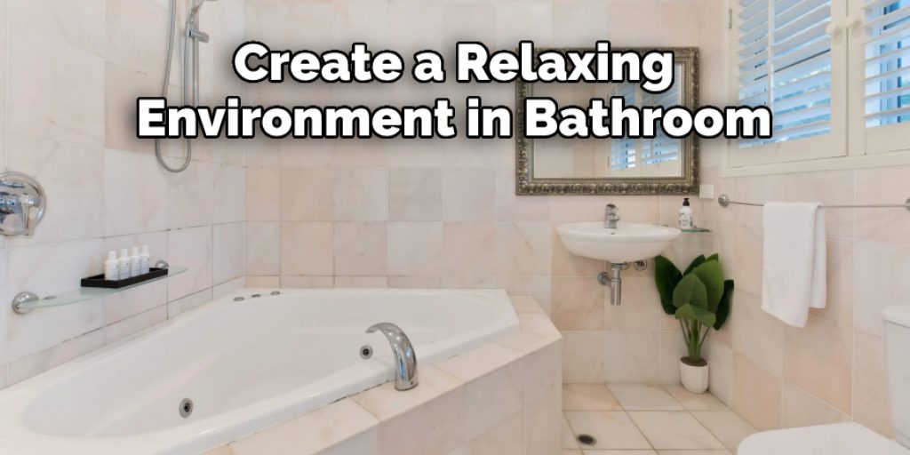 Create a Relaxing
Environment in Bathroom