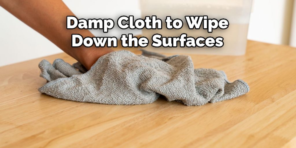 Damp Cloth to Wipe
Down the Surfaces