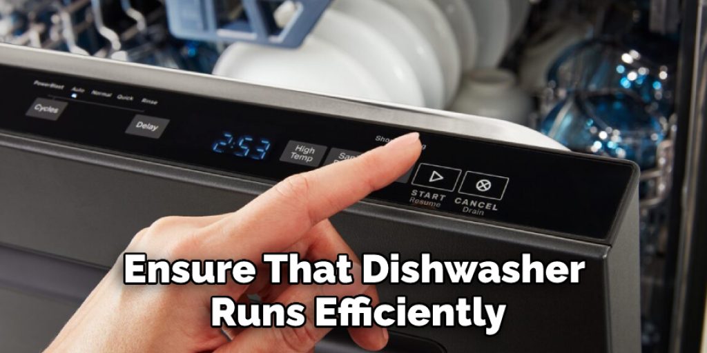 Ensure That Dishwasher 
Runs Efficiently