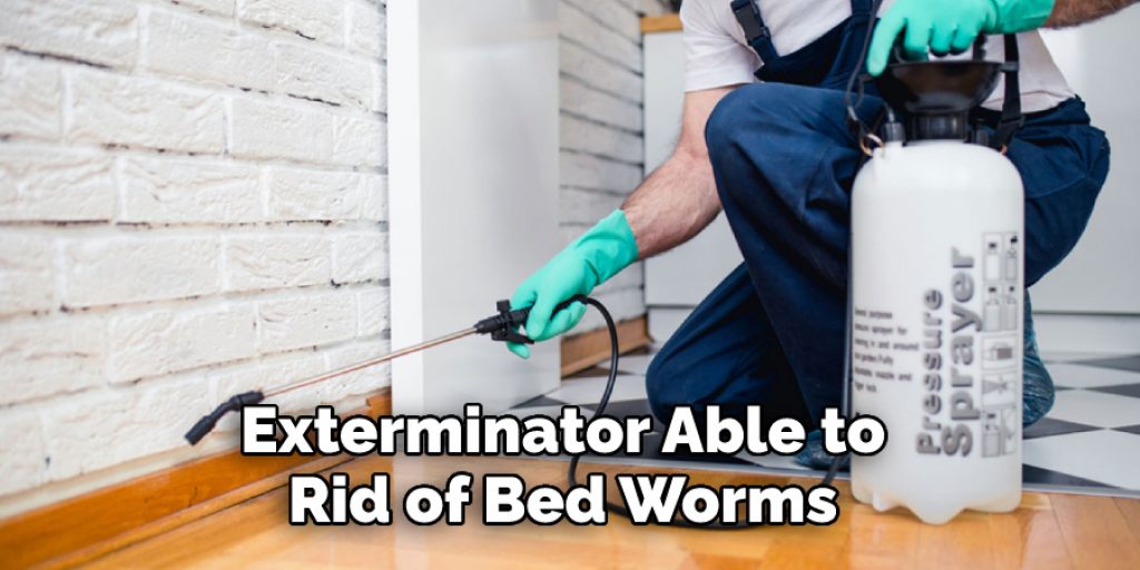 Exterminator Able to 
Rid of Bed Worms 