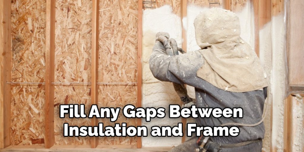  Fill Any Gaps Between 
Insulation and Frame