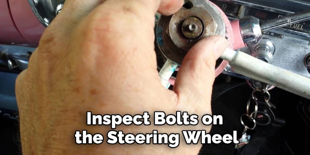 Inspect Bolts on 
the Steering Wheel
