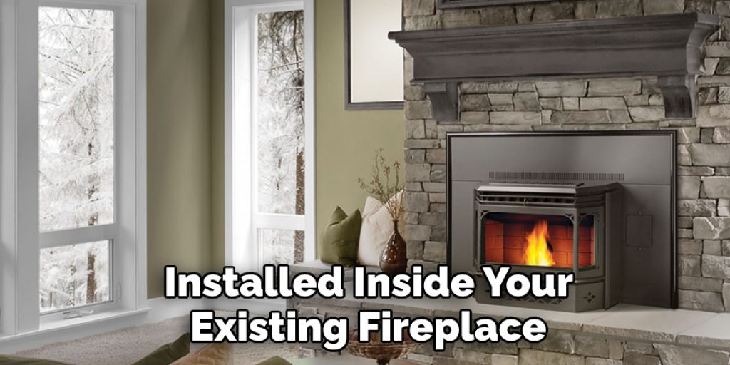  Installed Inside Your Existing Fireplace