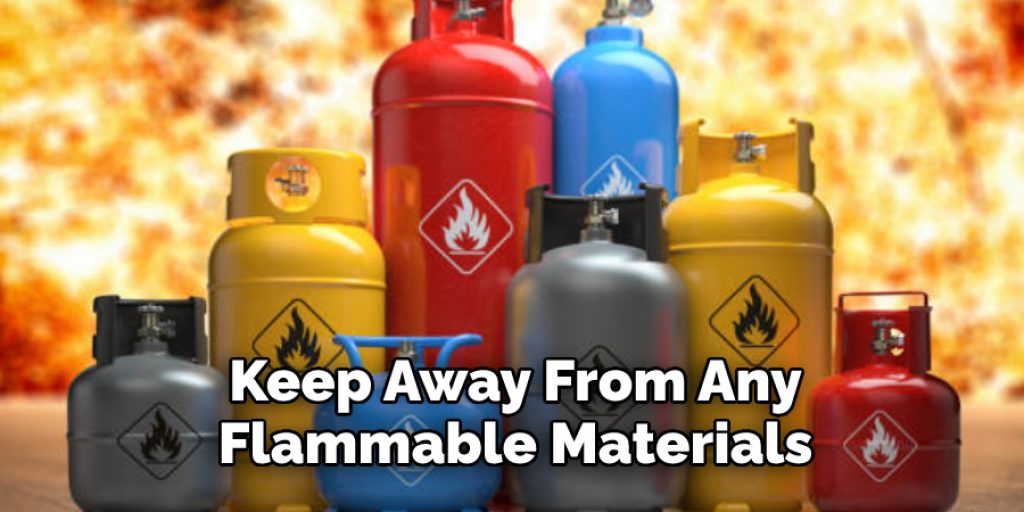 Keep Away From Any
Flammable Materials