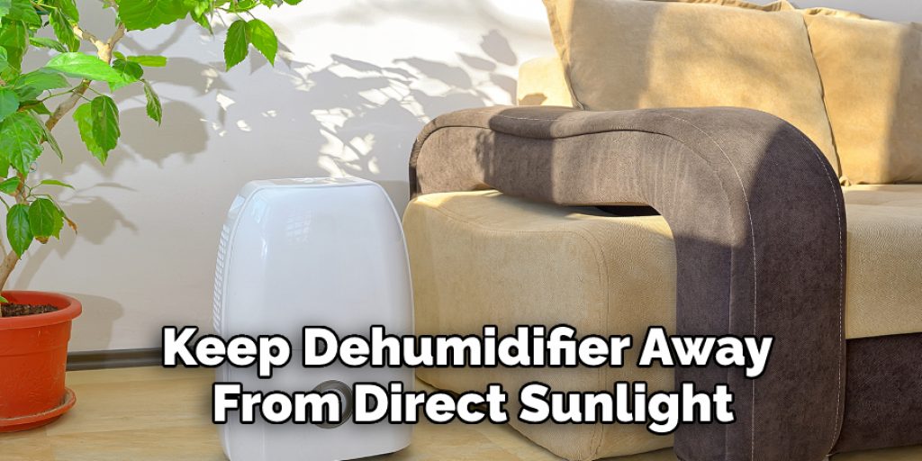 Keep Dehumidifier Away
 From Direct Sunlight